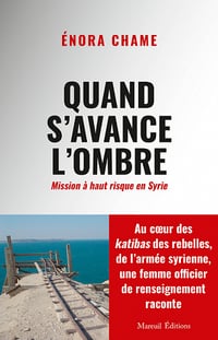 Quand s'avance l'ombre : Mission à haut risque en Syrie - Enora Chame (2022)