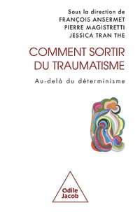 Comment sortir du traumatisme : Au-delà du déterminisme - François Ansermet, Pierre Magistretti, Jessica Tran the (2025)