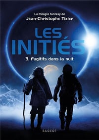 Jean-Christophe Tixier - Les Initiés: 3. Fugitifs dans la nuit