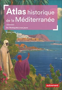 Atlas historique de la Méditerranée - Florian Louis (2022)