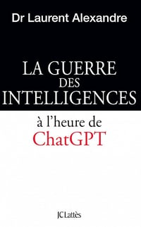 La guerre des intelligences à l'heure de ChatGPT - Dr Laurent Alexandre (2023)