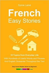 French Easy Stories: 10 Topics from Everyday Life, With Hundreds of Useful Words and Phrases (Easy French Reader Series for Beginners t. 5)