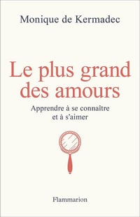 Le plus grand des amours : Apprendre à se connaître et à s'aimer - Monique de Kermadec (2025)
