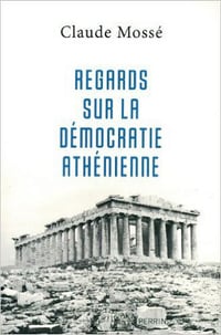Regards sur la démocratie athénienne - Claude Mossé
