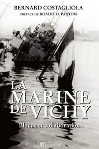 Bernard Costagliola - La marine de Vichy: Blocus et collaboration