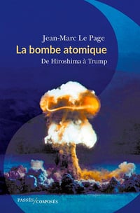 La bombe atomique. De Hiroshima à Trump - Jean-Marc Le Page (2021)