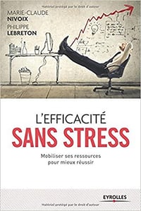 L’efficacité sans stress : Mobiliser ses ressources pour mieux réussir - Marie-Claude Nivoix et Philippe Lebreton