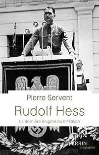 Rudolf Hess, La dernière énigme du IIIe Reich - Pierre Servent (2019)