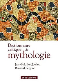 Dictionnaire Critique de Mythologie par Jean-Loïc Le Quellec et Bernard Sergent (CNRS)