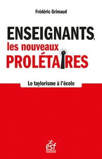 Enseignants, les nouveaux prolétaires : Le taylorisme en marche - Frédéric Grimaud (2024)