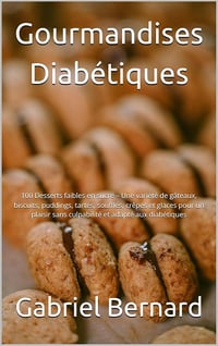 Gabriel Bernard - Gourmandises Diabétiques: 100 Desserts faibles en sucre – Une variété de gâteaux, biscuits, puddings, tartes, soufflés, crêpes et glaces pour un plaisir ... et adapté aux diabétiques (2024)