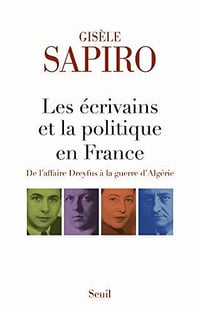 Les écrivains et la politique en France - De l'affaire Dreyfus à la guerre d'Algérie - Gisèle Sapiro