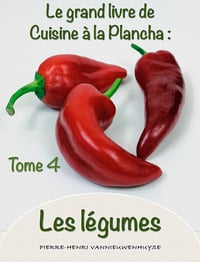 Le grand livre de Cuisine à la Plancha - Tome 4 : Les légumes à la plancha - Pierre-Henri Vannieuwenhuyse (2014)