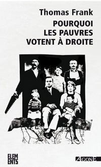 Pourquoi les pauvres votent à droite - Thomas Frank