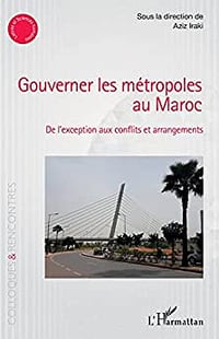 Gouverner les métropoles au Maroc: De l'exception aux conflits et arrangements (Colloques et rencontres) - Collectif, Aziz Iraki (2022)