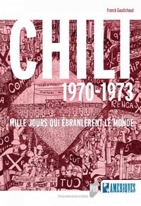 Chili 1970-1973: Mille jours qui ébranlèrent le monde - Franck Gaudichaud