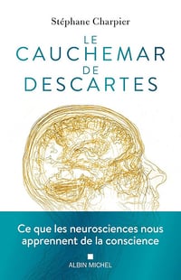 Le Cauchemar de Descartes: Ce que les neurosciences nous apprennent de la conscience - Stéphane Charpier (2025)