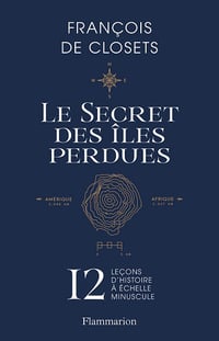 Le secret des îles perdues: 12 leçons d'histoire à échelle minuscule - François de Closets (2025)