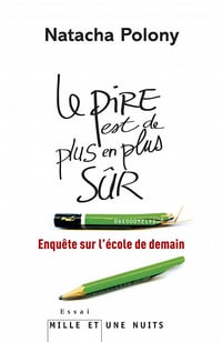 Natacha Polony - Le pire est de plus en plus sûr: Enquête sur l'école de demain