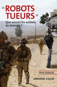 Robots tueurs : Que seront les soldats de demain ? - Brice Erbland