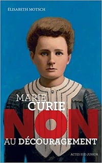 Marie Curie : "Non au découragement" - Elisabeth Motsch