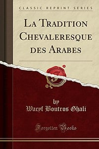 Wacyf Boutros Ghali - La Tradition chevaleresque des arabes