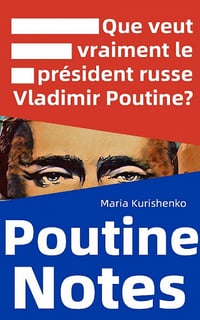 Poutine Notes : Que veut vraiment le président russe Vladimir Poutine ? - Maria Kurishenko (2022)