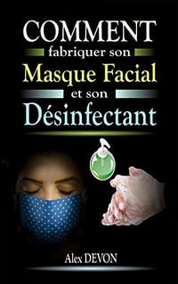 Comment fabriquer son masque facial et son désinfectant - Alex DEVON (2020)
