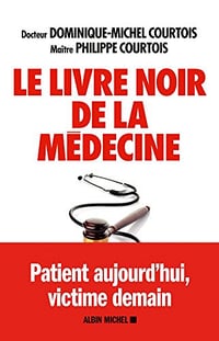 Le Livre noir de la médecine : Patient aujourd’hui, victime demain - Dominique Michel Courtois et Philippe Courtois