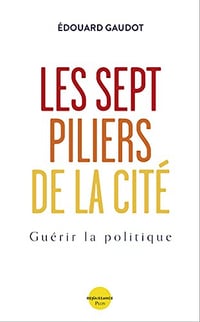 Les sept piliers de la Cité - Guérir la politique - Édouard Gaudot (2022)