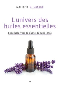 L’univers des huiles essentielles: Ensemble vers la quête du bien-être - Marjorie D. Lafond (2020)