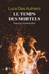 Le Temps des mortels: Espaces rituels et deuil - Luce Des Aulniers (2020)
