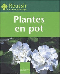 Réussir : Plantes en pot - Marie-Hélène Loaëc
