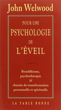 Pour une psychologie de l'éveil : Bouddhisme, psychothérapie et chemin de transformation personnelle et spirituelle - John Welwood (2003)