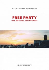 Guillaume Kosmicki - Free party : Une histoire, des histoires