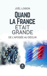 Quand la France était grande: De l’apogée au déclin - Joël Loison (2025)
