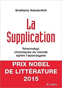 Svetlana Alexievitch - La supplication: Tchernobyl, chroniques du monde après l’apocalypse