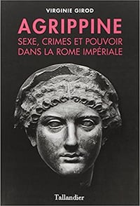 Agrippine - Sexe, crimes et pouvoir dans la Rome Impériale - Virginie Girod