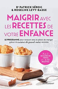 Maigrir avec les recettes de votre enfance: Le programme pour renouer avec le plaisir de manger grâce à la cuisine de grand-mère revisitée - Docteur Patrick Serog