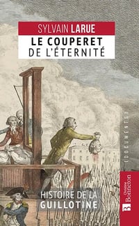 Le couperet de l'éternité - Histoire de la guillotine - Sylvain Larue (2021)