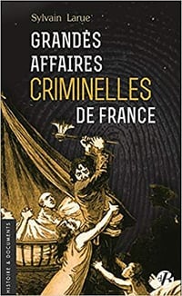 Grandes affaires criminelles de France - Sylvain Larue (2021)
