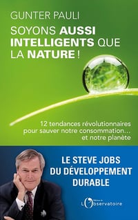 Soyons aussi intelligents que la nature !: 12 tendances révolutionnaires pour sauver notre consommation... et notre planète - Gunter Pauli