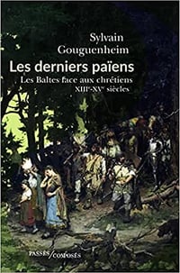 Les derniers païens: Les Baltes face aux chrétiens (XIIIe-XVIIIe siècle) - Sylvain Gouguenheim (2022)