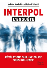 Interpol : l'enquête. Révélations sur une police sous influence - Mathieu Martinière, Robert Schmidt (2023)