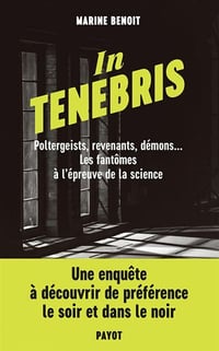 In Tenebris : Poltergeist, revenants, démons... Les fantômes à l'épreuve de la science - Marine Benoit (2021)