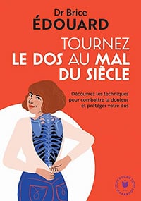 Tournez le dos au mal du siecle : Découvrez les techniques pour combattre la douleur et protéger votre dos - Dr Brice Edouard (2018)