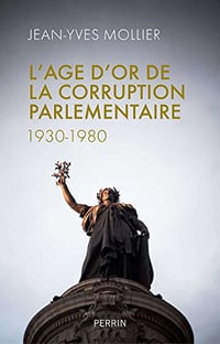 L’âge d’or de la corruption parlementaire - Jean-Yves MOLLIER (2018)