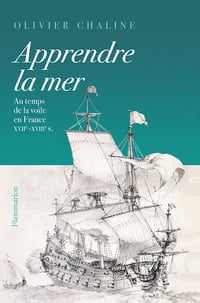 Apprendre la mer : Au temps de la voile en France XVIIᵉ - XVIIIᵉ S - Olivier Chaline (2022)