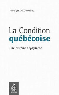 La Condition québécoise: Une histoire dépaysante - Jocelyn Létourneau