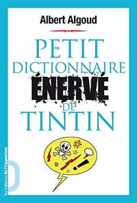Petit dictionnaire énervé de Tintin - Albert Algoud